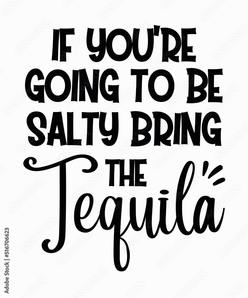If You're Going To Be Salty Bring The Tequila is a vector design for printing on various surfaces like t shirt, mug etc.

