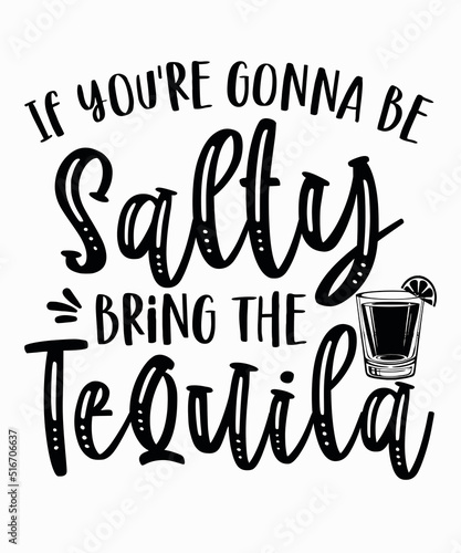 If you're gonna be salty bring the tequilais a vector design for printing on various surfaces like t shirt, mug etc.