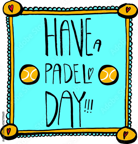 Have a padel day. Funny illustration for paddle tennis lovers with ball and rackets
