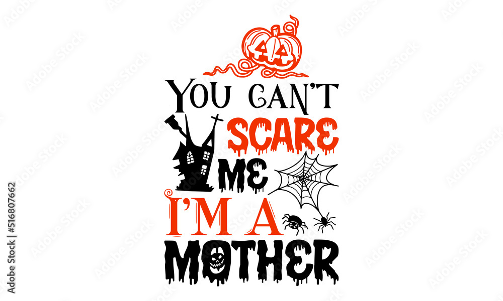 You Can’t Scare Me I’m A Mother- Halloween T shirt Design, Modern calligraphy, Cut Files for Cricut Svg, Illustration for prints on bags, posters