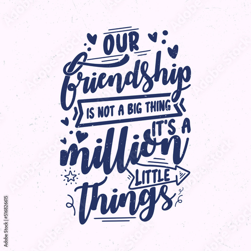 Our friendship is not a big thing it's a million little things, Motivation hand drawn lettering quote