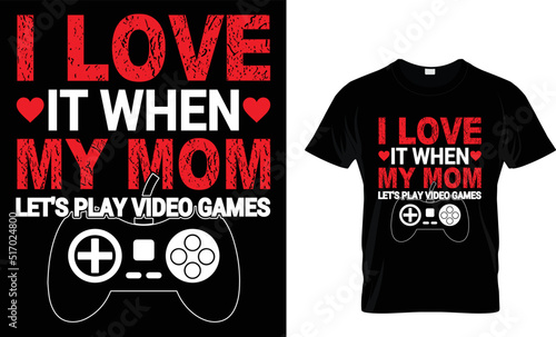 i love it when my mom lets play video games t-shirt design template