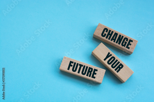 Wooden blocks with words 'Change your future'.