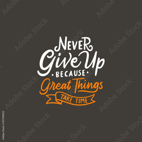 Hand lettering design quote. Never give up  because great things take time