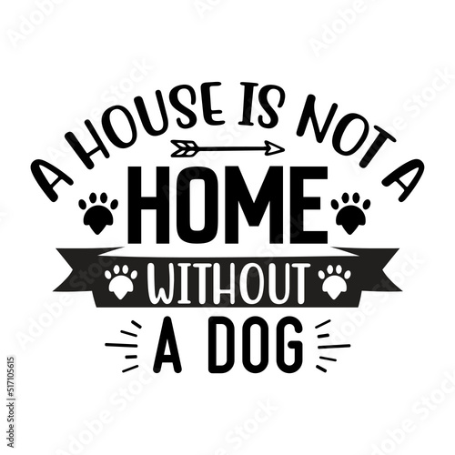 A house is not a home without a dog svg