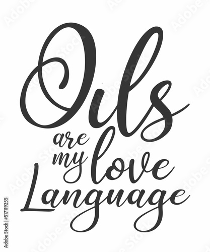 Oils Are My Love Languageis a vector design for printing on various surfaces like t shirt  mug etc.