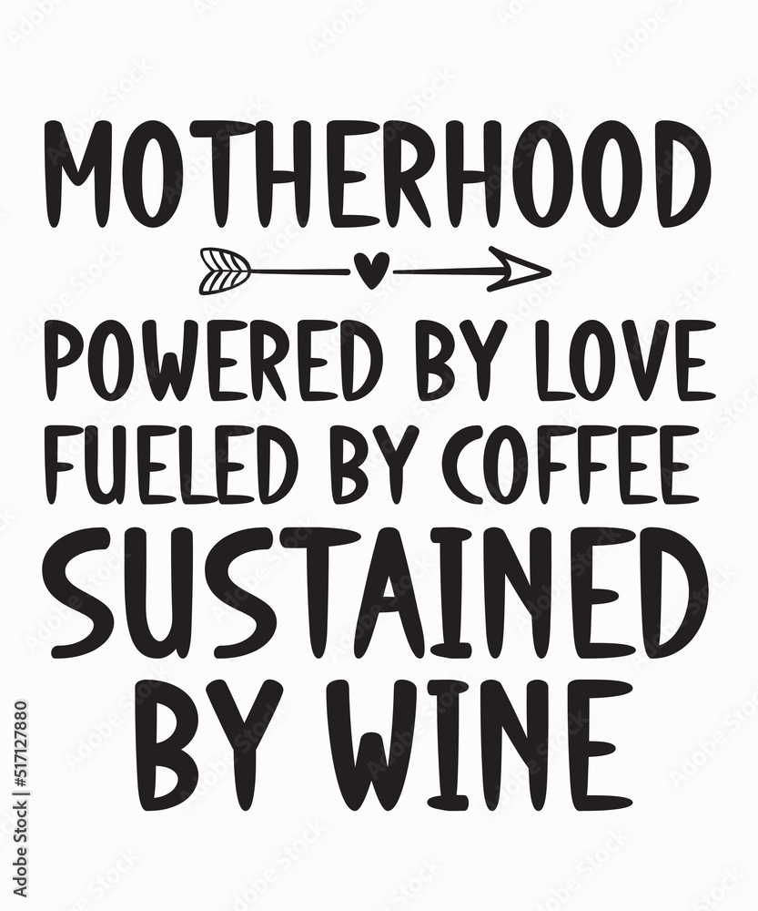 Motherhood. Powered by love. Fueled by coffee. Sustained by wineis a vector design for printing on various surfaces like t shirt, mug etc. 
