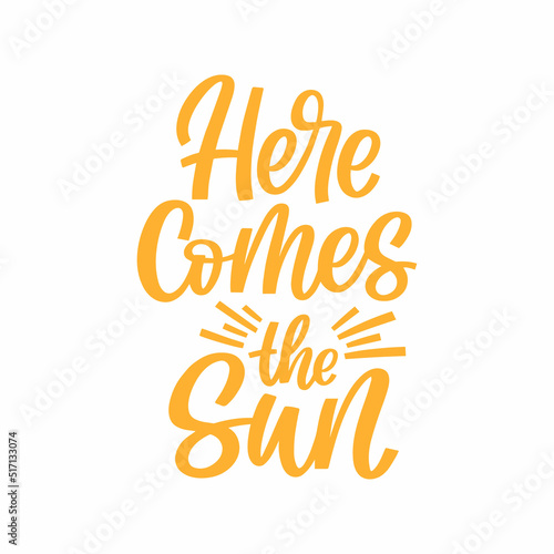 Hand drawn lettering quote. The inscription: Here comes the sun. Perfect design for greeting cards, posters, T-shirts, banners, print invitations.