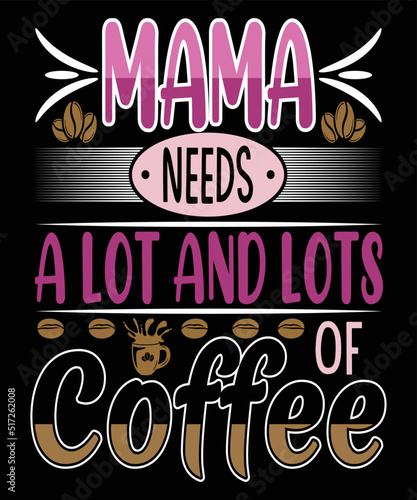 mama needs a lot and lots of coffee t-shirt design