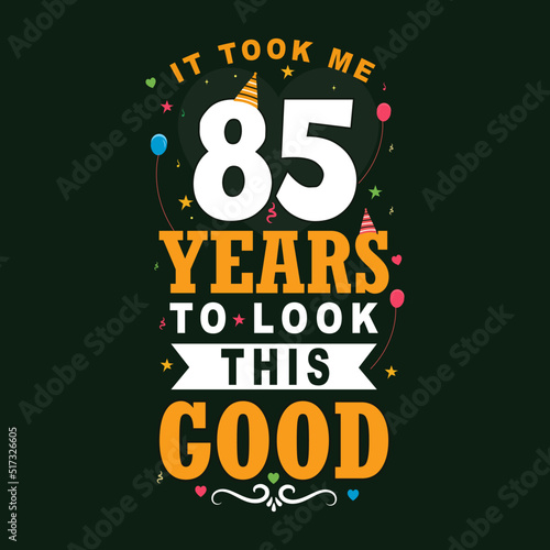 It took 85 years to look this good. 85th Birthday and 85th anniversary celebration Vintage lettering design. photo