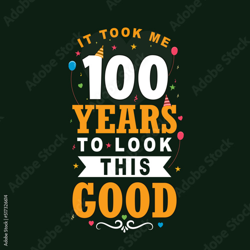 It took 100 years to look this good. 100th Birthday and 100th anniversary celebration Vintage lettering design.