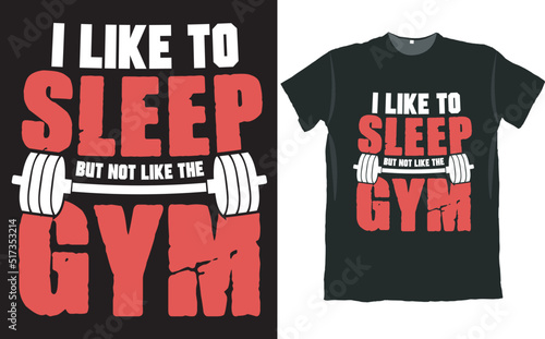 I Like to Sleep But Not Like the Gym T Shirt Design