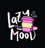 Lazy mood slogan text, coffee mug drawing. Vector illustration design for fashion graphics, t-shirt prints, pajamas.