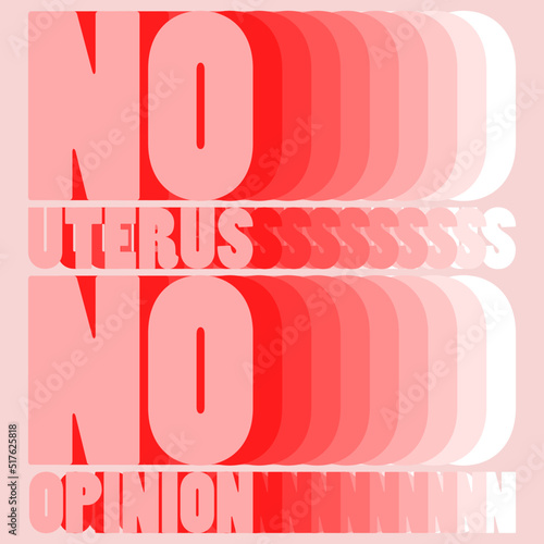 No uterus no opinion. Vector placard with the lettering. Template for card, poster, banner, print for t-shirt, pin, badge, patch.