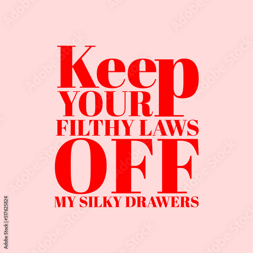 Keep your filthy laws off my silky drawers. Vector placard with the lettering. Template for card, poster, banner, print for t-shirt, pin, badge, patch.