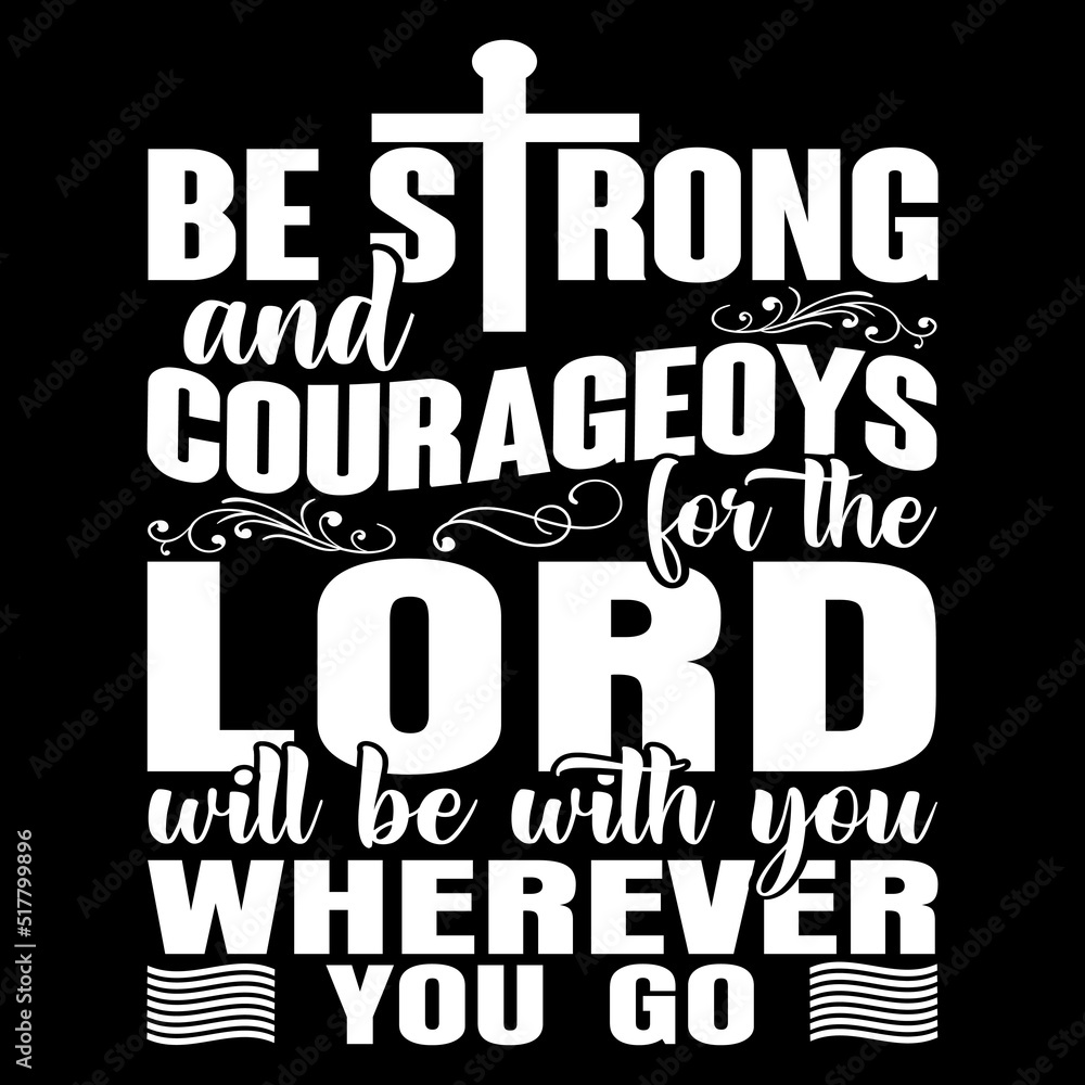 be strong and courageous for the lord will be with you wherever you go t-shirt design