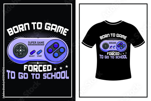 Born to game forced to go to school T-shirt design for game lover