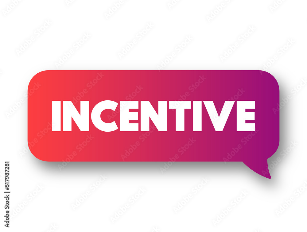 Incentive - thing that motivates or encourages someone to do something, text concept message bubble Incentive - thing that motivates or encourages someone to do something, text concept message bubble