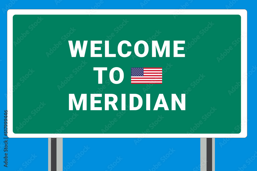 City of Meridian. Welcome to Meridian. Greetings upon entering American city. Illustration from Meridian logo. Green road sign with USA flag. Tourism sign for motorists