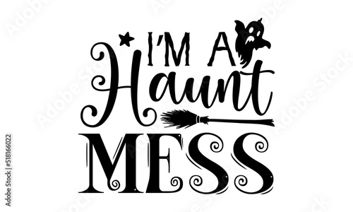 I’m a haunt mess- Halloween T-shirt Design, lettering poster quotes, inspiration lettering typography design, handwritten lettering phrase, svg, eps