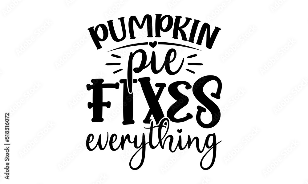 Fototapeta premium Pumpkin pie fixes everything- Thanksgiving t-shirt design, SVG Files for Cutting, Handmade calligraphy vector illustration, Calligraphy graphic design, Funny Quote EPS