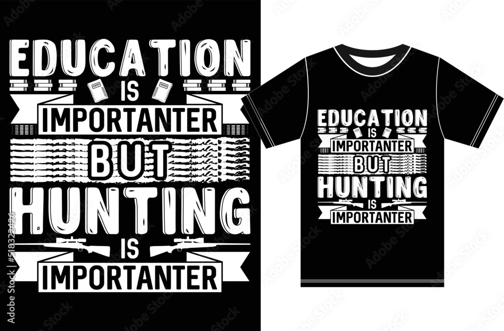 Education is Importanter But Hunting is Importanter. Typography T-shirt Design. Gift For T-shirt Lover. Education is Importanter But Hunting is Importanter. Typography T-shirt Design. Gift For T-shirt Lover.