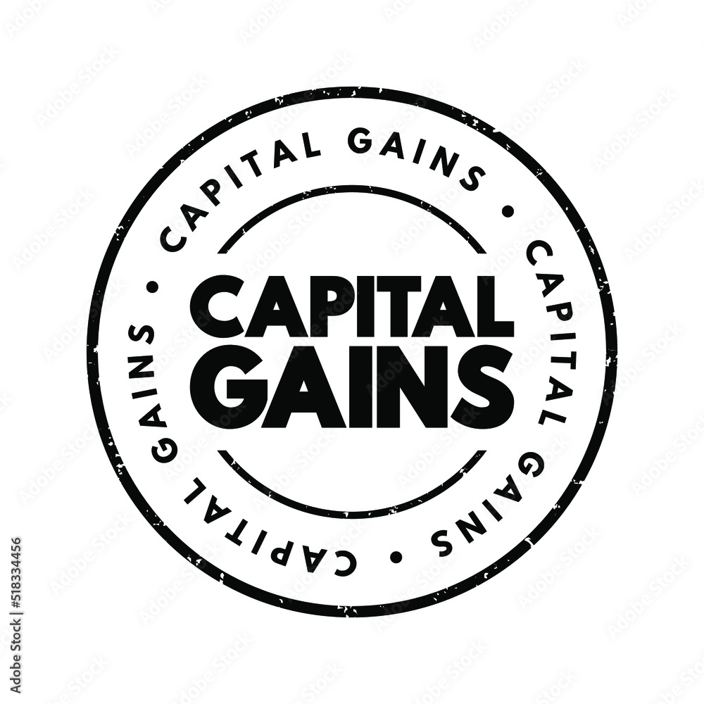 Capital gains - increase in a capital asset's value and is realized when the asset is sold, text concept stamp