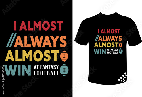 funny football typography t-shirt design quote I almost always almost win at fantasy football