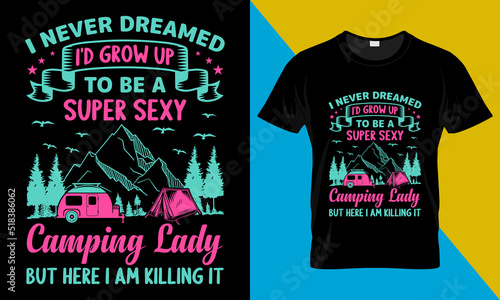 Camping t-shirt design, I Never Dreamed I'd Grow Up to be a Super Sexy Camping Lady