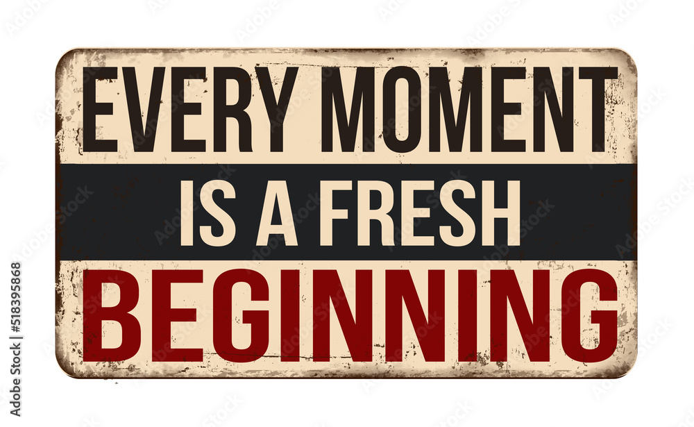 Every moment is a fresh beginning vintage rusty metal sign