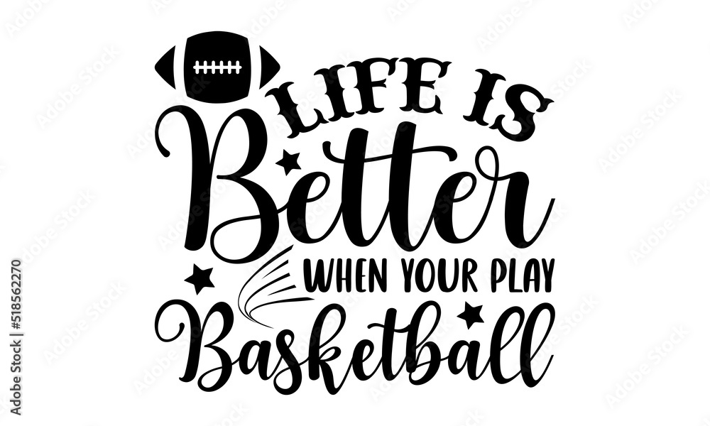 Life is better when your play basketball- Basketball T-shirt Design, SVG Designs Bundle, cut files, handwritten phrase calligraphic design, funny eps files, svg cricut