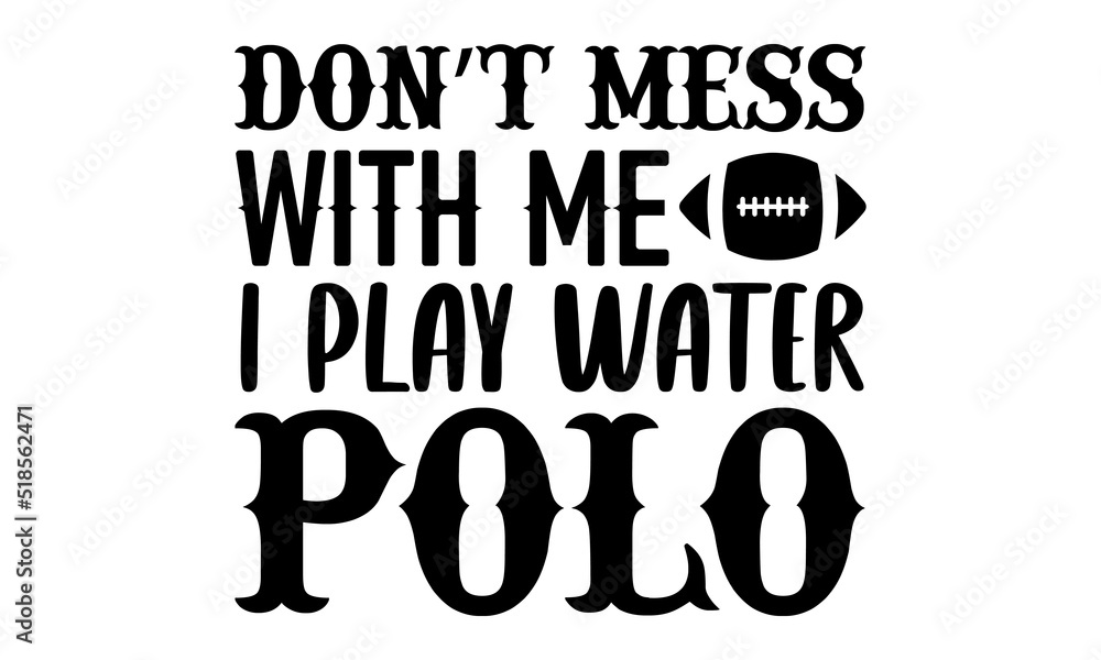 Don’t mess with me I play water polo- Basketball T-shirt Design, Handwritten Design phrase, calligraphic characters, Hand Drawn and vintage vector illustrations, svg, EPS
