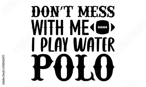 Don’t mess with me I play water polo- Basketball T-shirt Design, Handwritten Design phrase, calligraphic characters, Hand Drawn and vintage vector illustrations, svg, EPS