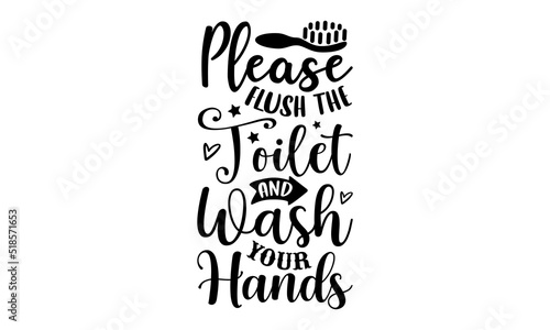 please flush the toilet and wash your hands- Bathroom T-shirt Design, Conceptual handwritten phrase calligraphic design, Inspirational vector typography, svg