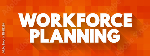 Workforce Planning - generating information, analysing it to inform future demand for people and skills, text concept background