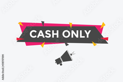 Cash only text button. Cash only speech bubble. Cash only sign icon.  © creativeKawsar