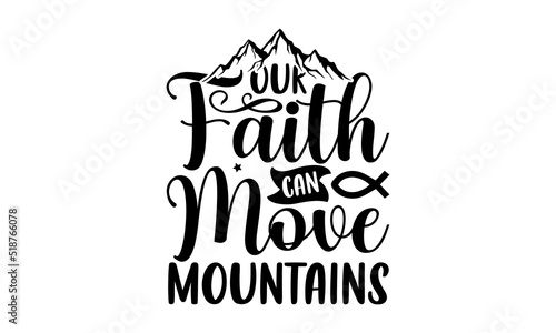 Our faith can move mountains- Christian T-shirt Design, Conceptual handwritten phrase calligraphic design, Inspirational vector typography, svg