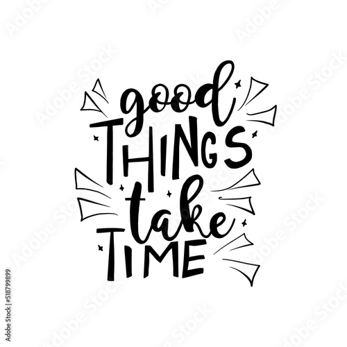 Calligraphic Hand drawn inspirational phrase. Motivational quote. Good things take time.
