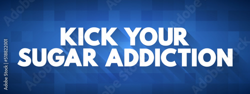 Kick Your Sugar Addiction text quote, concept background