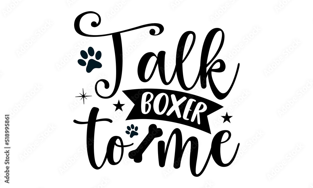 Talk boxer to me- Boxer dog T-shirt Design, lettering poster quotes, inspiration lettering typography design, handwritten lettering phrase, svg, eps Talk boxer to me- Boxer dog T-shirt Design, lettering poster quotes, inspiration lettering typography design, handwritten lettering phrase, svg, eps