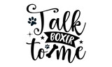 Talk boxer to me- Boxer dog T-shirt Design, lettering poster quotes, inspiration lettering typography design, handwritten lettering phrase, svg, eps