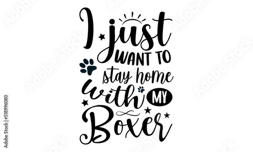 I just want to stay home with my boxer- Boxer dog T-shirt Design, Handwritten Design phrase, calligraphic characters, Hand Drawn and vintage vector illustrations, svg, EPS
