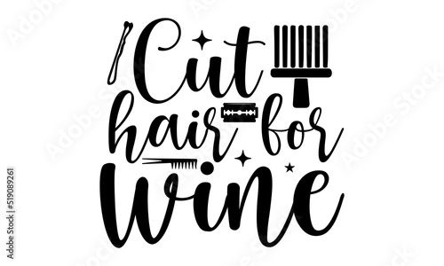 Cut hair for wine- Hairdresser T-shirt Design, Conceptual handwritten phrase calligraphic design, Inspirational vector typography, svg