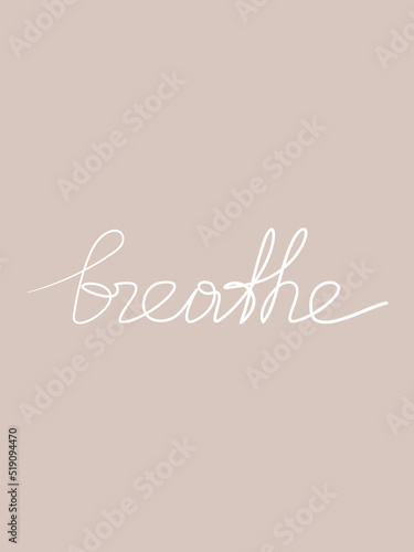 Hand written lettering, slogan Breathe. One line continuous word vector. Modern calligraphy, text design for print, banner, wall art, tattoo, card, vertical background, wallpaper.
