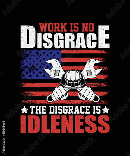 Work is No Disgrace the Disgrace is Idleness t shirt design