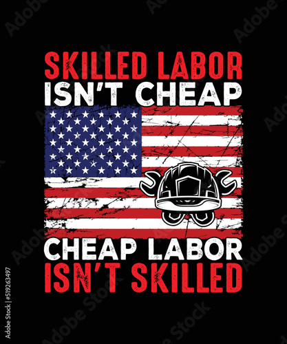 Skilled Labor Isn't Cheap Cheap Labor Isn't Skilled t shirt design