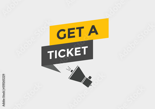 Get a ticket text button. Get a ticket speech bubble. Get a ticket sign icon.
