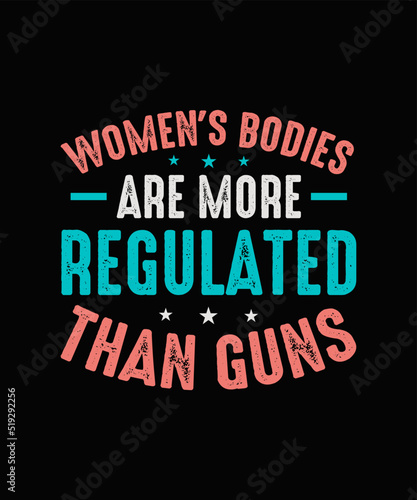 Women's Bodies Are More Regulated Than Guns Pro Choice T-shirt