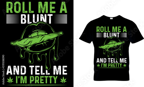 roll me a blunt and tell me I'm pretty. weed T-shirt design Template.