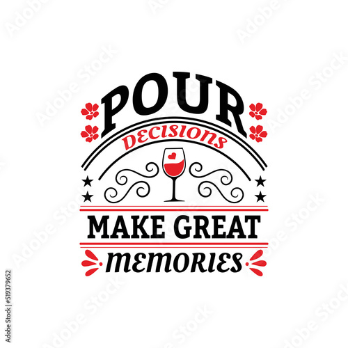 pour decisions make great memories - Wine typographic slogan design vector.